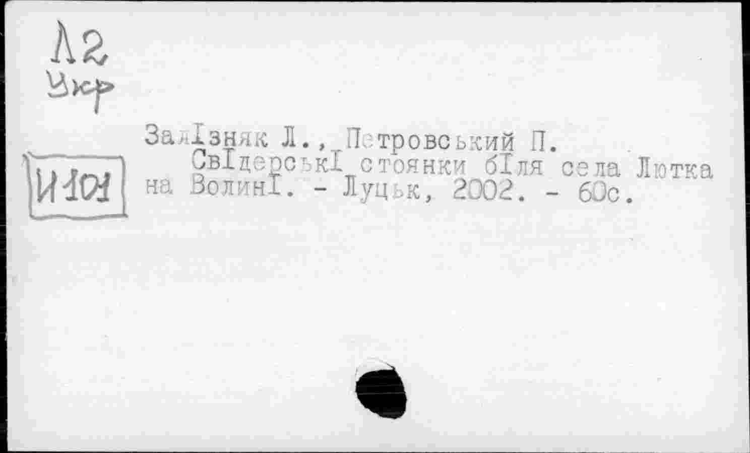 ﻿Залізняк ЛПетровеький П.
СвіцепськІ стоянки біля села Лютка на ЗолинІ. - Луцьк, 2002. - 60с.